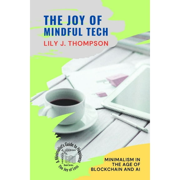 The Joy of Less: A Minimalist's Gui The Joy of Mindful Tech: Minimalism in the Age of Blockchain and AI, Book 2, (Paperback)