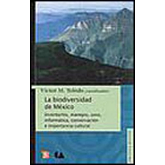 LA BIODIVERSIDAD DE MEXICO: INVENTARIOS, MANEJOS, USOS, INFORMATICA, CONSERVACION E IMPORTANCIA CULT FONDO DE CULTURA ECONOMICA VICTOR MANUEL TOLEDO