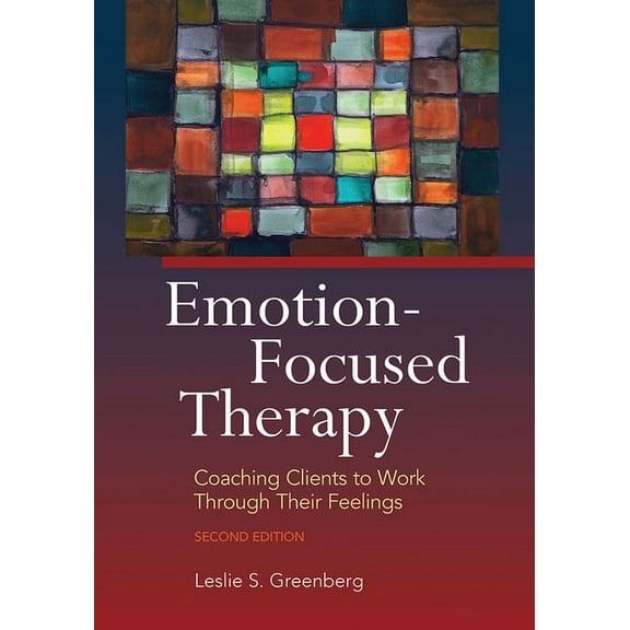 Emotion-Focused Therapy: Coaching Clients to Work Through Their Feelings, (Paperback)
