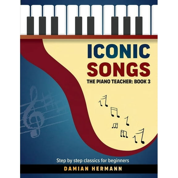 Iconic Songs: The Piano Teacher: Book 3 - Step by step classics for beginners, (Paperback)