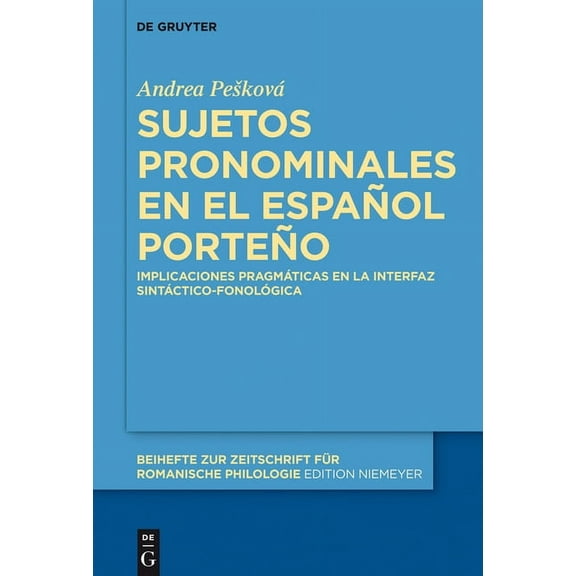Beihefte Zur Zeitschrift Für Romanische Sujetos Pronominales En El Español Porteño: Implicaciones Pragmáticas En La Interfaz Sintáctico-Fonológica, Book 394, (Hardcover)