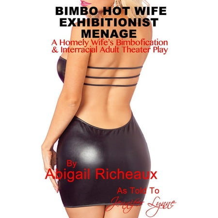 Bimbo Hot Wife Exhibitionist Menage : A Homely Wife's Bimbofication and Interracial Theater Play -