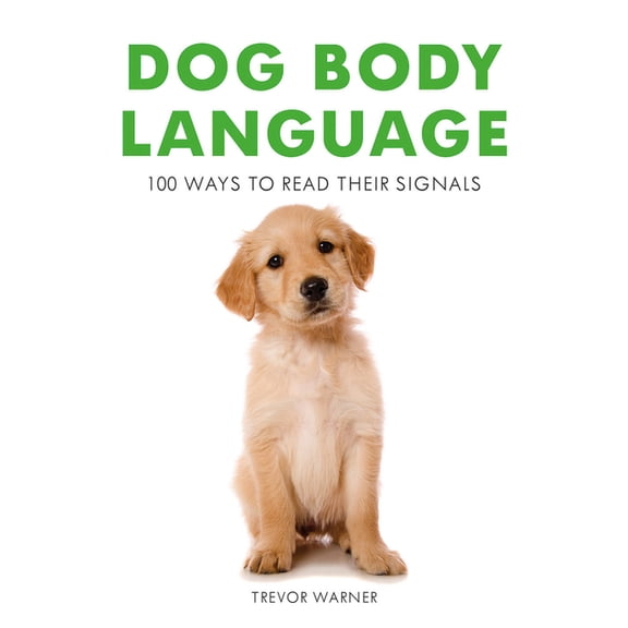 Dog Body Language: 100 Ways to Read Their Signals, (Paperback)