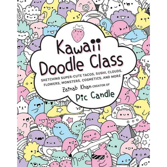 Kawaii Doodle Class: Sketching Super-Cute Tacos, Sushi, Clouds, Flowers, Monsters, Cosmetics, and More