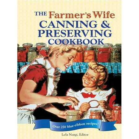 The Farmer's Wife Canning and Preserving Cookbook: Over 250 Blue-Ribbon recipes! - (The Best Of The Farmer's Wife Cookbook)