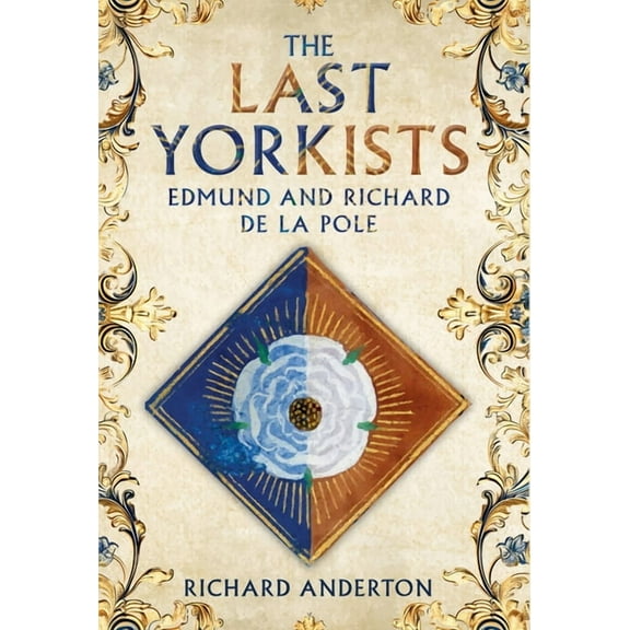 The Last Yorkists: Edmund and Richard de la Pole, (Hardcover)