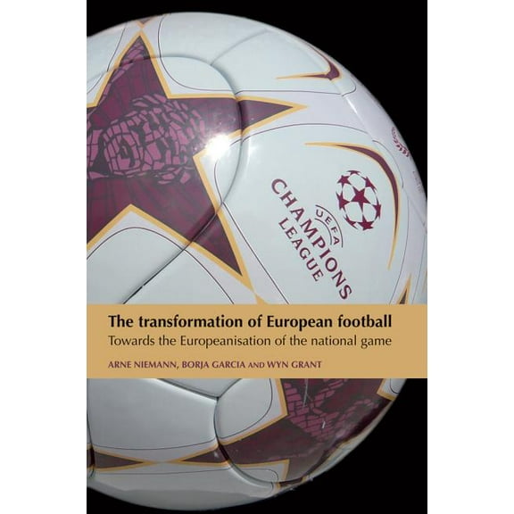 The transformation of European football: Towards the Europeanisation of the national game, (Hardcover)