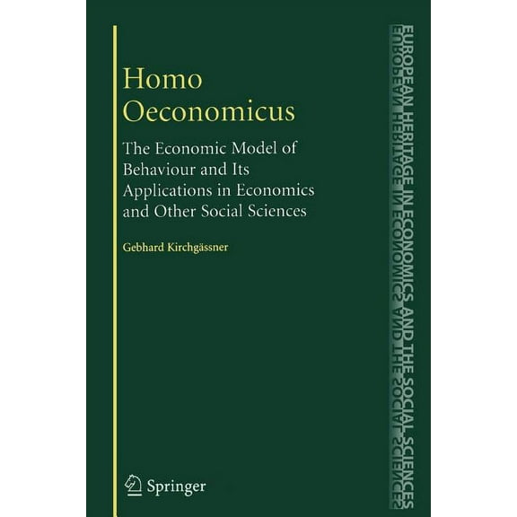European Heritage in Economics and the S Homo Oeconomicus: The Economic Model of Behaviour and Its Applications in Economics and Other Social Sciences, Book 6, (Paperback)