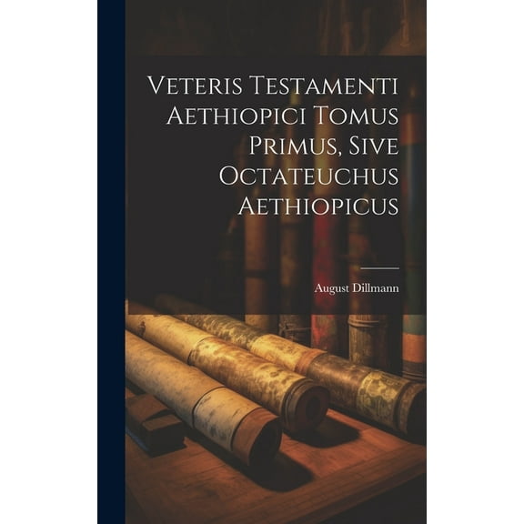 Veteris Testamenti Aethiopici Tomus Primus, Sive Octateuchus Aethiopicus (Hardcover)