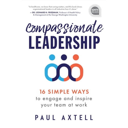 Compassionate Leadership: 16 Simple Ways to Engage and Inspire Your Team at Work (Ignite Reads)