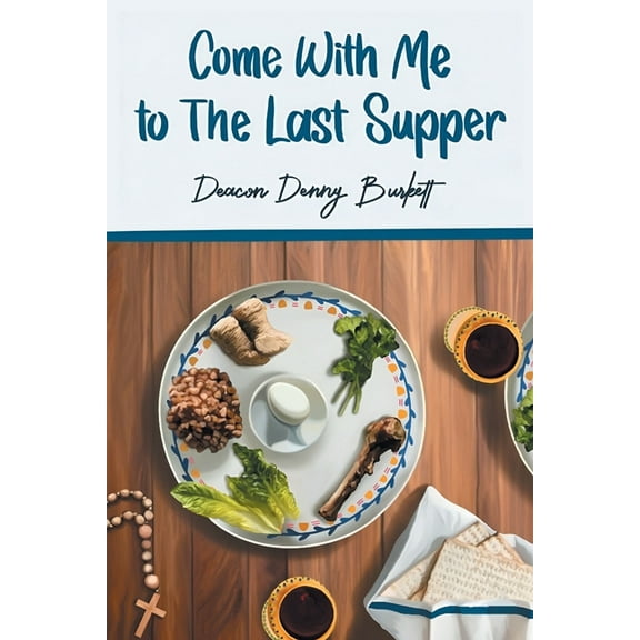 Come With Me To The Last Supper: My Journey of Life Lessons, Blessings & Faith, (Paperback)