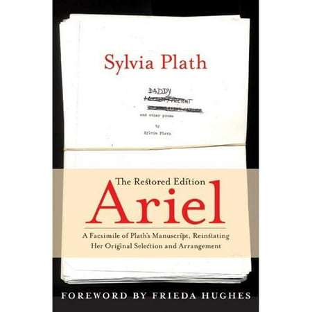 Ariel: The Restored Edition : A Facsimile of Plath's Manuscript, Reinstating Her Original Selection and Arrangement