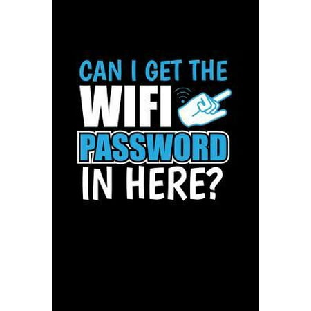 Can I get The Wifi Password in Here?: Internet Humor. Wifi themed Notebook. Funny Internet Addiction.