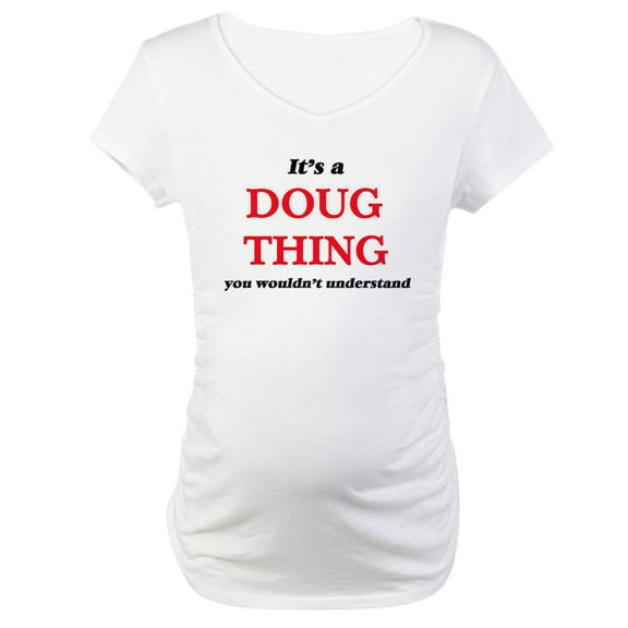 CafePress - It'S A Doug Thing, You Would Maternity T Shirt - Cotton Maternity T-shirt, Cute & Funny Pregnancy Tee