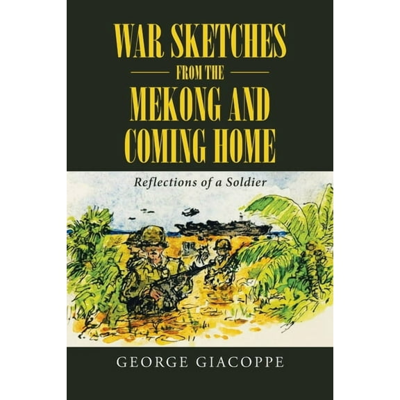 War Sketches from the Mekong and Coming Home: Reflections of a Soldier, (Paperback)