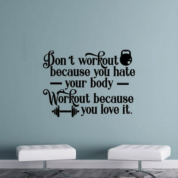 Dont Workout Because You Hate Your Body Workout Because You Love It - Exercise Motivation Fitness Inspiration Vinyl Wall Art Sticker Decal Home Gym Workout Area Fitness Decoration Size (18x20 inch)