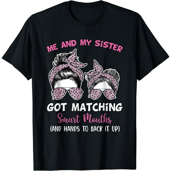 Me and My Sister Got Matching Smart Mouths Funny Sisters T-Shirt Black 3X-Large