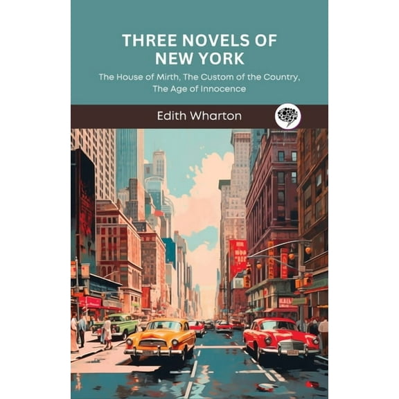 Three Novels of New York: The House of Mirth, The Custom of the Country, The Age of Innocence (Grapevine Press), (Paperback)