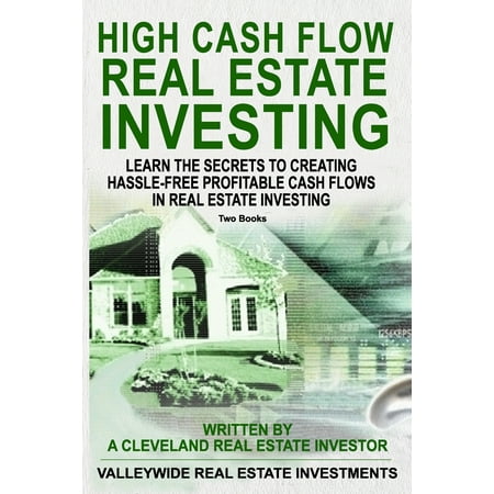 High Cash Flow Real Estate Investing : Learn the Secrets to Creating Hassle-Free Profitable Cash Flows in Real Estate Investing