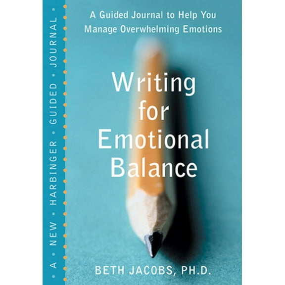 Pre-Owned Writing for Emotional Balance: A Guided Journal to Help You Manage Overwhelming Emotions (Paperback) 1572243821 9781572243828