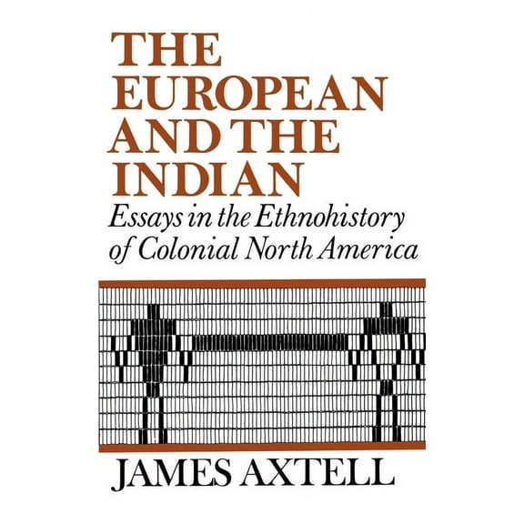 The European and the Indian: Essays in the Ethnohistory of Colonial North America, (Paperback)