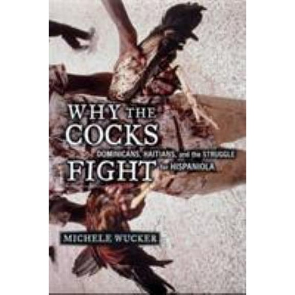 Pre-Owned Why the Cocks Fight: Dominicans, Haitians, and the Struggle for Hispaniola (Paperback) 0809097133 9780809097135