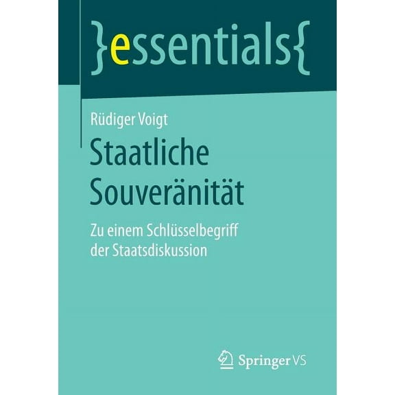 Essentials Staatliche SouverÃ¤nitÃ¤t: Zu Einem SchlÃ¼sselbegriff Der Staatsdiskussion, (Paperback)