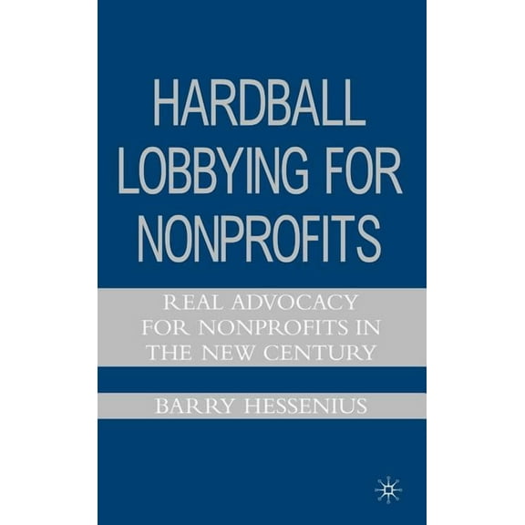 Hardball Lobbying for Nonprofits: Real Advocacy for Nonprofits in the New Century, (Hardcover)