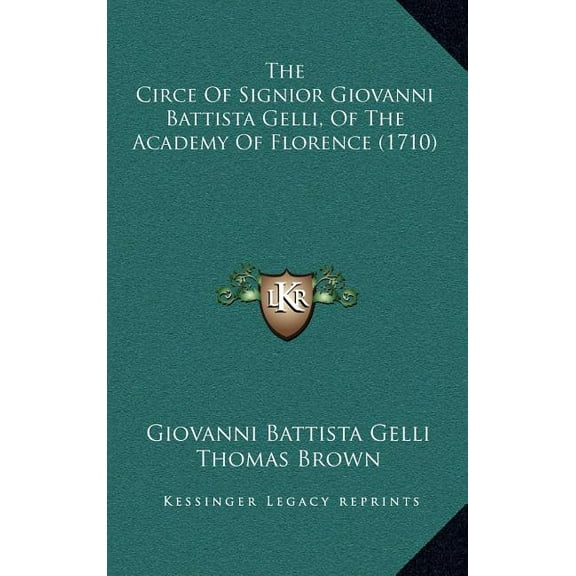 The Circe Of Signior Giovanni Battista Gelli, Of The Academy Of Florence (1710), (Hardcover)