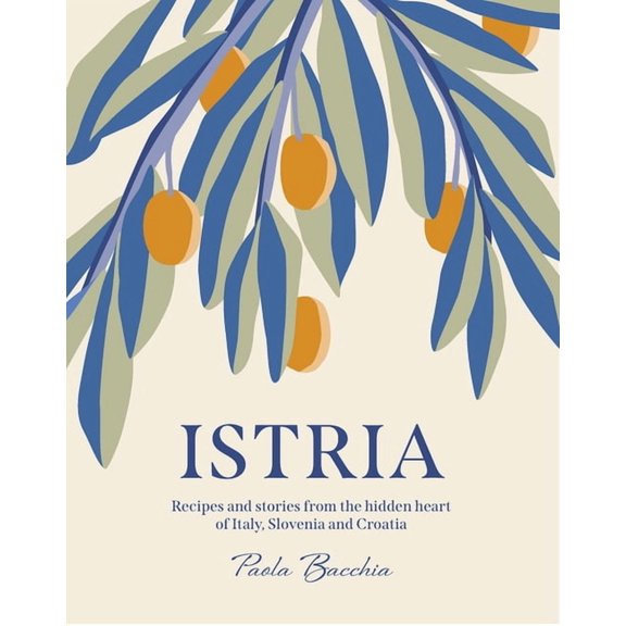 Istria: Recipes and Stories from the Hidden Heart of Italy, Slovenia and Croatia, (Hardcover)