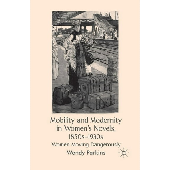 Mobility and Modernity in Women's Novels: Women Moving Dangerously, (Paperback)