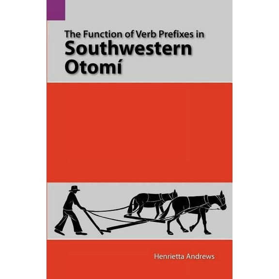 Summer Institute of Linguistics and the University of Texas: The Function of Verb Prefixes in Southwestern Otom (Paperback)