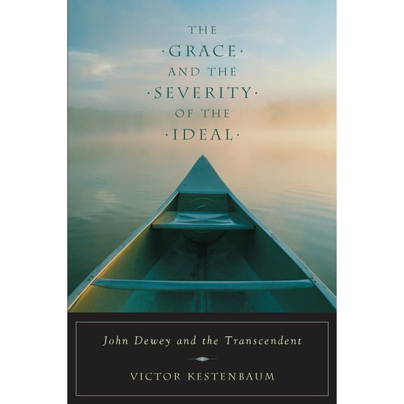 The Grace and the Severity of the Ideal: John Dewey and the Transcendent, (Paperback)
