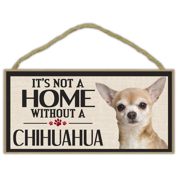 Wood Sign: It's not a Home without a CHIHUAHUA , Dogs, Gifts, Decorations