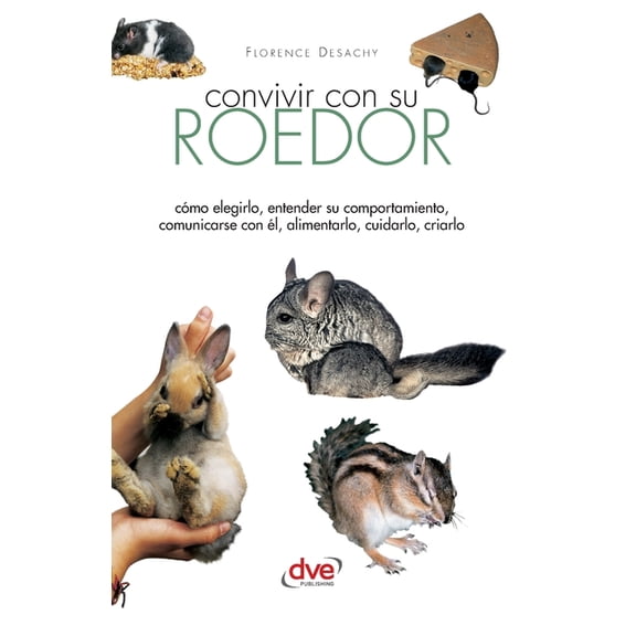 Convivir con su roedor : Cómo elegirlo, entender su comportamiento, comunicarse con él, alimentarlo, cuidarlo, criarlo (Hardcover)