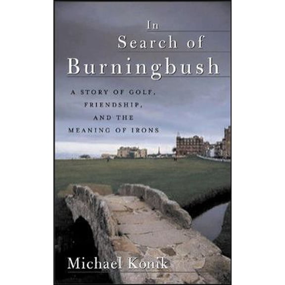 Pre-Owned In Search of Burningbush: A Story of Golf, Friendship and the Meaning of Irons (Hardcover) 0071435212 9780071435215