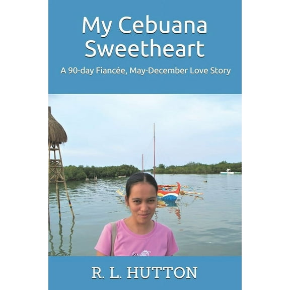 My Cebuana Sweetheart: A 90-day Fiancée, May-December Love Story (Paperback) by R L Hutton
