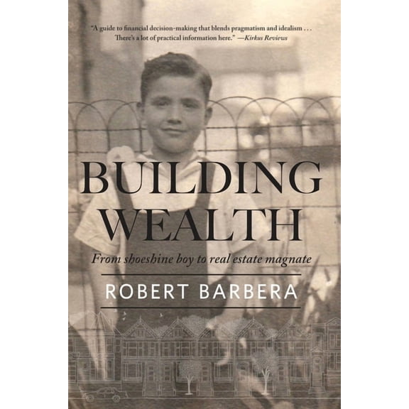 Building Wealth: From Shoeshine Boy to Real Estate Magnate, (Paperback)