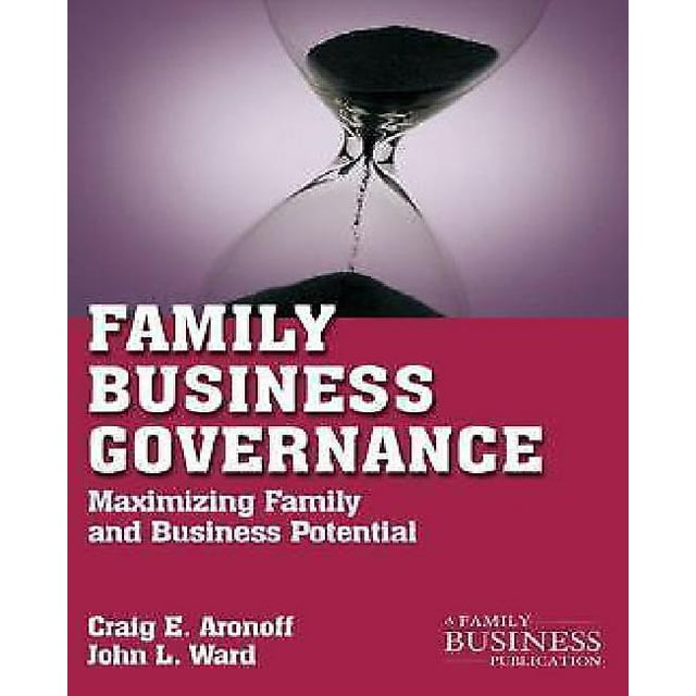 Family Business Governance: Maximizing Family and Business Potential