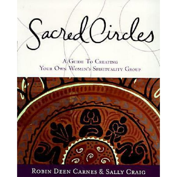Sacred Circles: A Guide To Creating Your Own Women's Spirituality Group