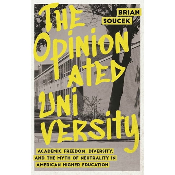 The Opinionated University: Academic Freedom, Diversity, and the Myth of Neutrality in American Higher Education, (Paperback)