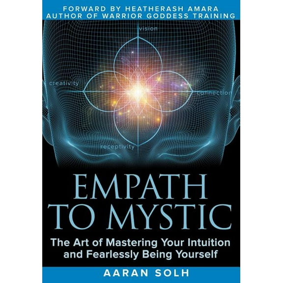 Empath to Mystic: The Art of Mastering Your Intuition and Fearlessly Being Yourself, (Paperback)