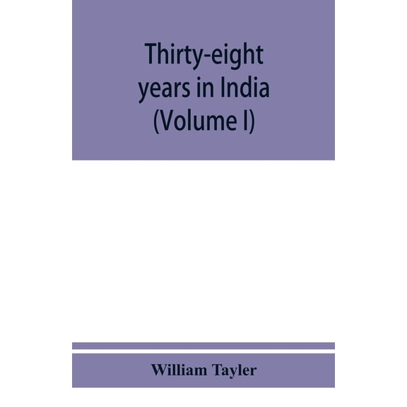Thirty-eight years in India: from Juganath to the Himalaya Mountains (Volume I), (Paperback)