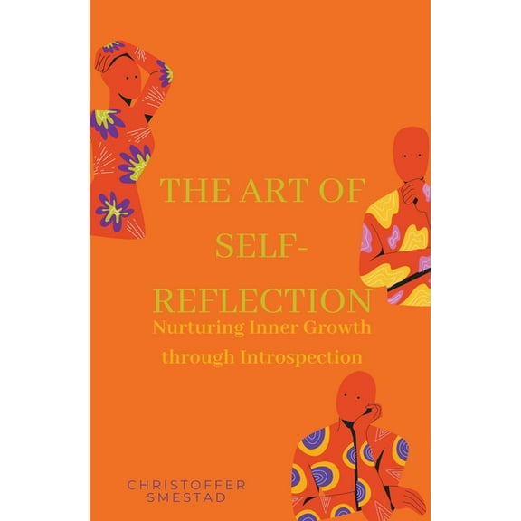 The Art of Self-Reflection: Nurturing Inner Growth through Introspection, (Paperback)