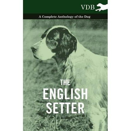 The English Setter - A Complete Anthology of the Dog -