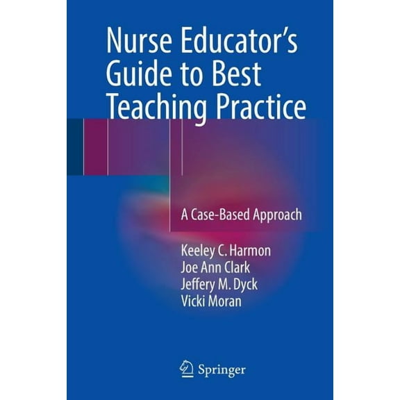 Nurse Educator's Guide to Best Teaching Practice: A Case-Based Approach, (Paperback)