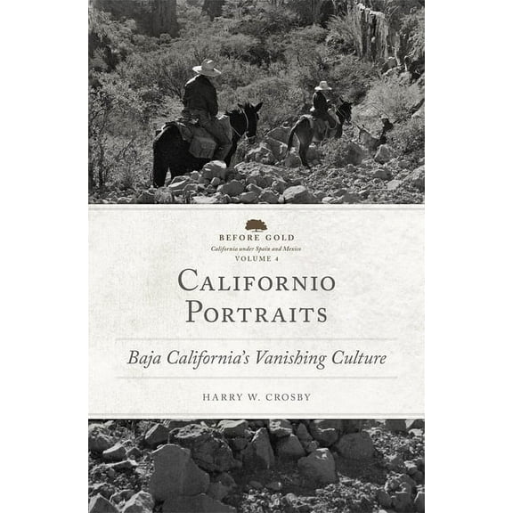 Before Gold: California Under Spain and Californio Portraits: Baja California's Vanishing Culture, Book 4, (Hardcover)