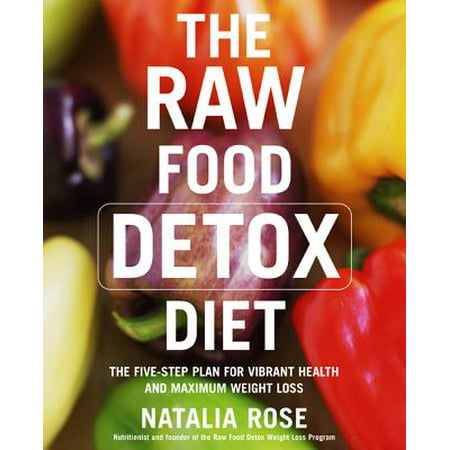The Raw Food Detox Diet : The Five-Step Plan for Vibrant Health and Maximum Weight (Best Water Detox Diet)