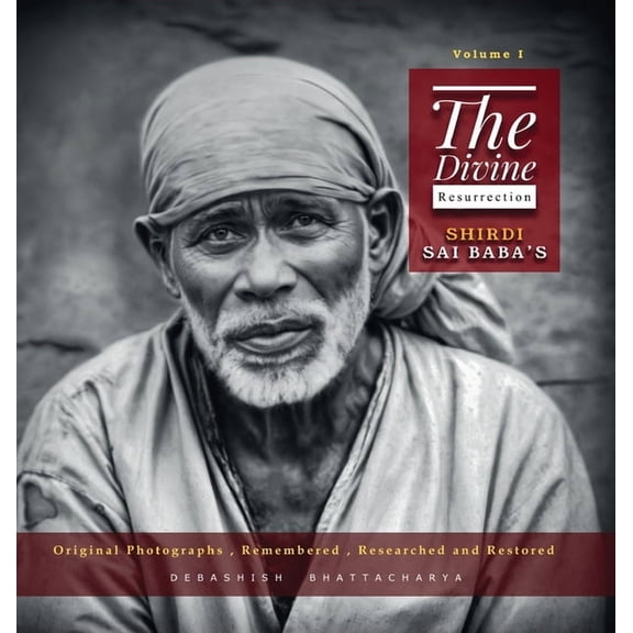 The Divine Resurrection - Shirdi Sai Baba's Original Photographs, Remembered, Researched and Restored, (Hardcover)