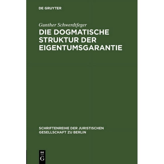 Schriftenreihe der Juristischen Gesellschaft Zu Berlin: Die dogmatische Struktur der Eigentumsgarantie (Hardcover)